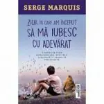 Ziua in care am inceput sa ma iubesc cu adevarat – Serge Marquis