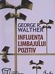 Influenta limbajului pozitiv – George R. Walther